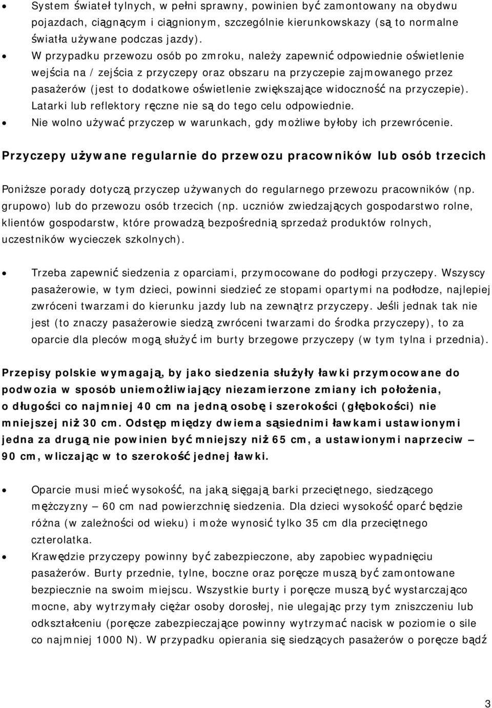 zwiększające widoczność na przyczepie). Latarki lub reflektory ręczne nie są do tego celu odpowiednie. Nie wolno używać przyczep w warunkach, gdy możliwe byłoby ich przewrócenie.