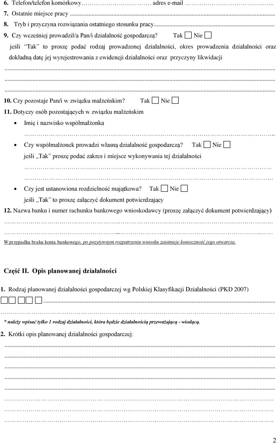 Czy pozostaje Pan/i w związku małżeńskim? Tak Nie 11. Dotyczy osób pozostających w związku małżeńskim Imię i nazwisko współmałżonka.. Czy współmałżonek prowadzi własną działalność gospodarczą?