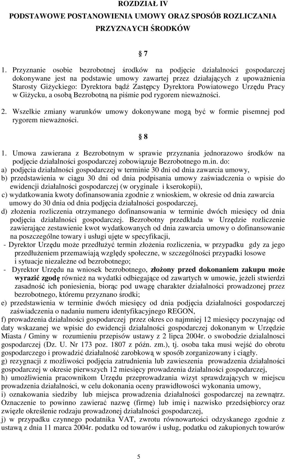 Dyrektora Powiatowego Urzędu Pracy w GiŜycku, a osobą Bezrobotną na piśmie pod rygorem niewaŝności. 2. Wszelkie zmiany warunków umowy dokonywane mogą być w formie pisemnej pod rygorem niewaŝności.