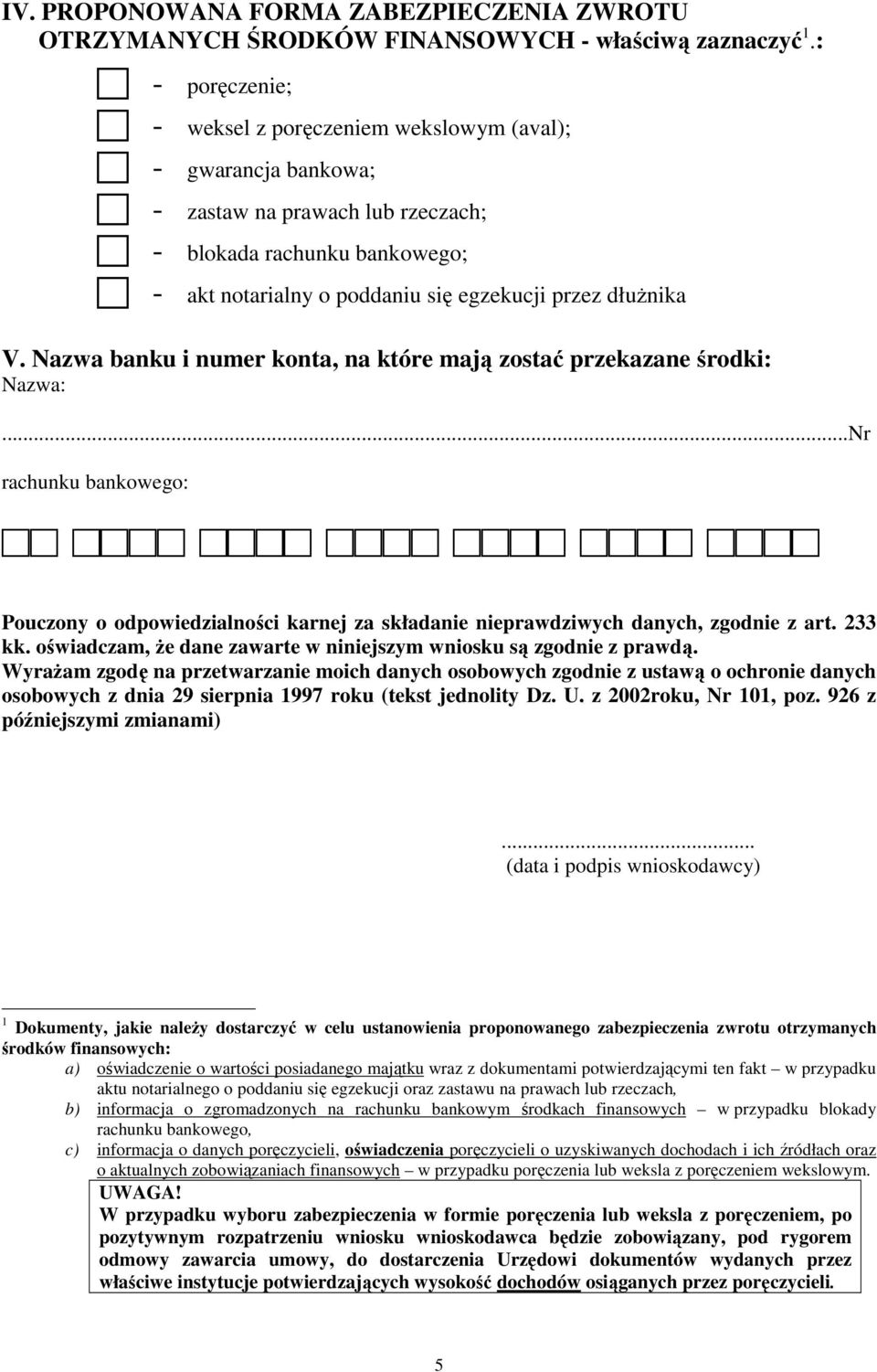 V. Nazwa banku i numer konta, na które mają zostać przekazane środki: Nazwa:...Nr rachunku bankowego: Pouczony o odpowiedzialności karnej za składanie nieprawdziwych danych, zgodnie z art. 233 kk.