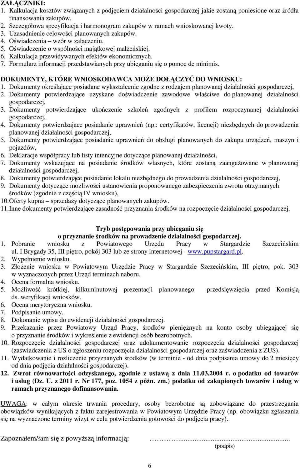 Oświadczenie o wspólności majątkowej małżeńskiej. 6. Kalkulacja przewidywanych efektów ekonomicznych. 7. Formularz informacji przedstawianych przy ubieganiu się o pomoc de minimis.