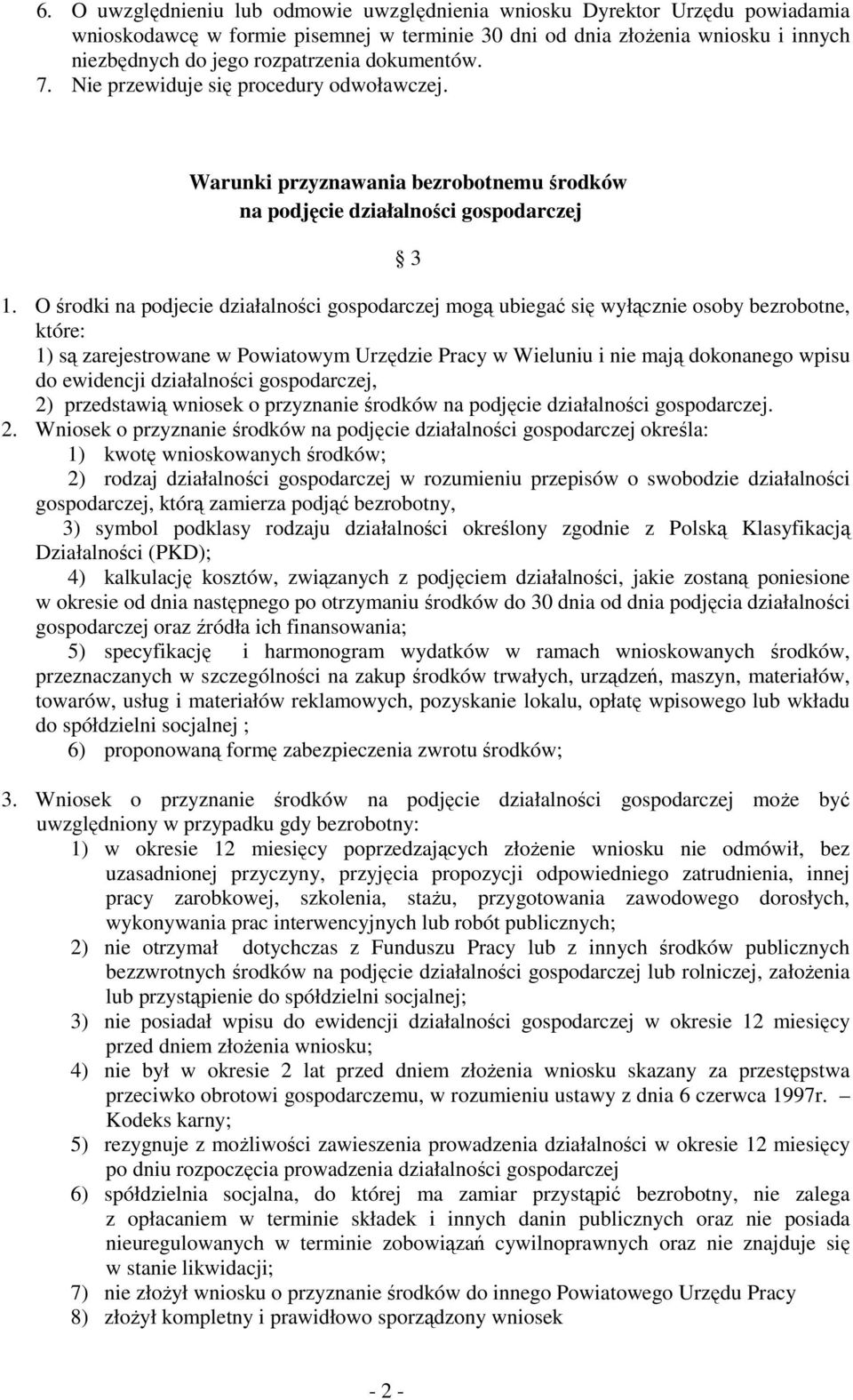 O środki na podjecie działalności gospodarczej mogą ubiegać się wyłącznie osoby bezrobotne, które: 1) są zarejestrowane w Powiatowym Urzędzie Pracy w Wieluniu i nie mają dokonanego wpisu do ewidencji