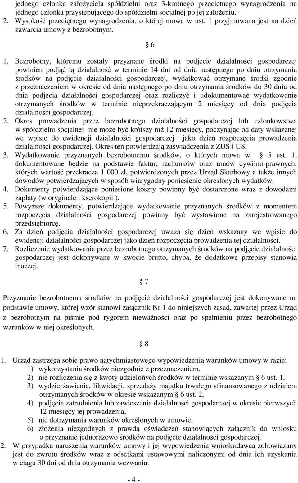 Bezrobotny, któremu zostały przyznane środki na podjęcie działalności gospodarczej powinien podjąć tą działalność w terminie 14 dni od dnia następnego po dniu otrzymania środków na podjęcie