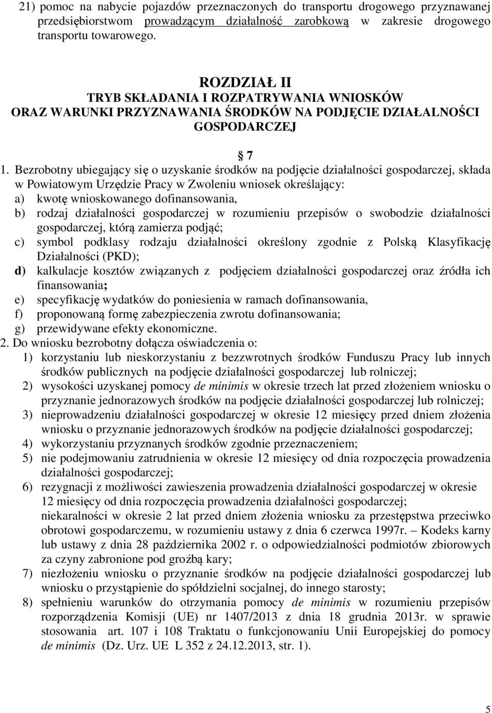 Bezrobotny ubiegający się o uzyskanie środków na podjęcie działalności gospodarczej, składa w Powiatowym Urzędzie Pracy w Zwoleniu wniosek określający: a) kwotę wnioskowanego dofinansowania, b)