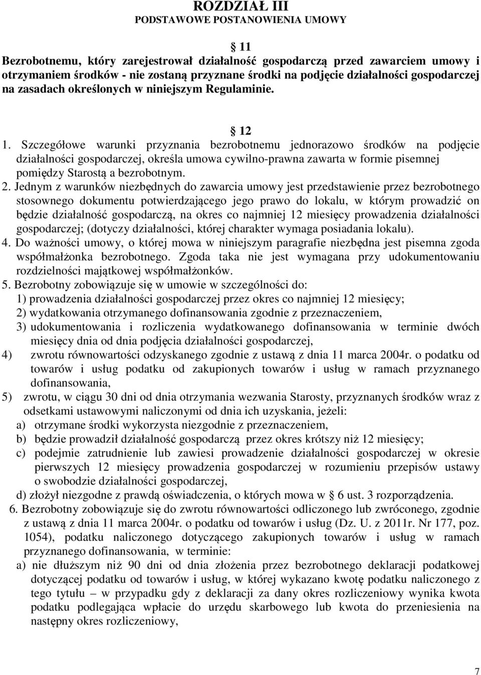 Szczegółowe warunki przyznania bezrobotnemu jednorazowo środków na podjęcie działalności gospodarczej, określa umowa cywilno-prawna zawarta w formie pisemnej pomiędzy Starostą a bezrobotnym. 2.