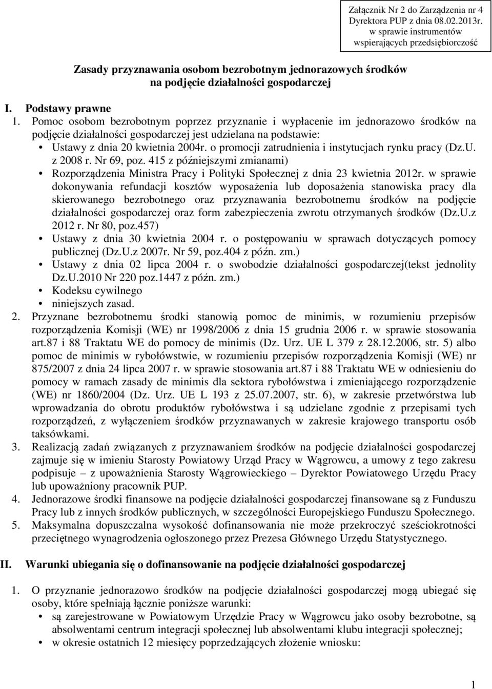 Pomoc osobom bezrobotnym poprzez przyznanie i wypłacenie im jednorazowo środków na podjęcie działalności gospodarczej jest udzielana na podstawie: Ustawy z dnia 20 kwietnia 2004r.