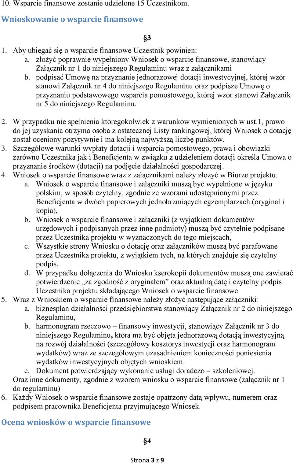 podpisać Umowę na przyznanie jednorazowej dotacji inwestycyjnej, której wzór stanowi Załącznik nr 4 do niniejszego Regulaminu oraz podpisze Umowę o przyznaniu podstawowego wsparcia pomostowego,