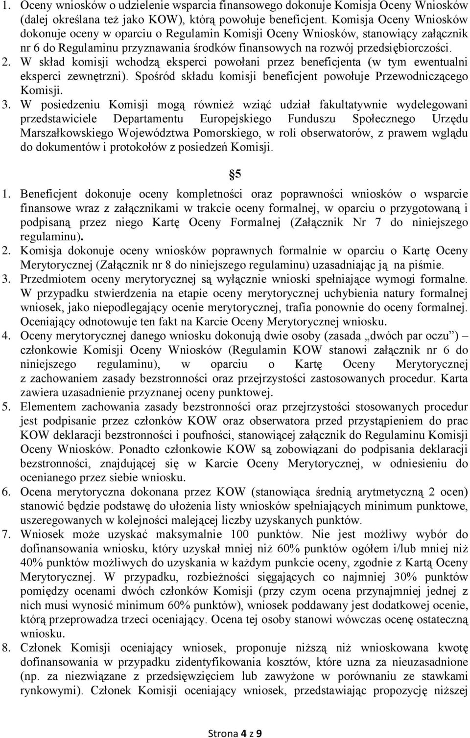 W skład komisji wchodzą eksperci powołani przez beneficjenta (w tym ewentualni eksperci zewnętrzni). Spośród składu komisji beneficjent powołuje Przewodniczącego Komisji. 3.