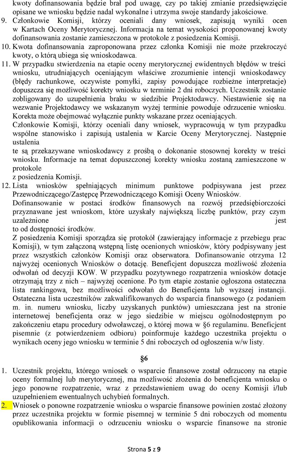 Informacja na temat wysokości proponowanej kwoty dofinansowania zostanie zamieszczona w protokole z posiedzenia Komisji. 10.