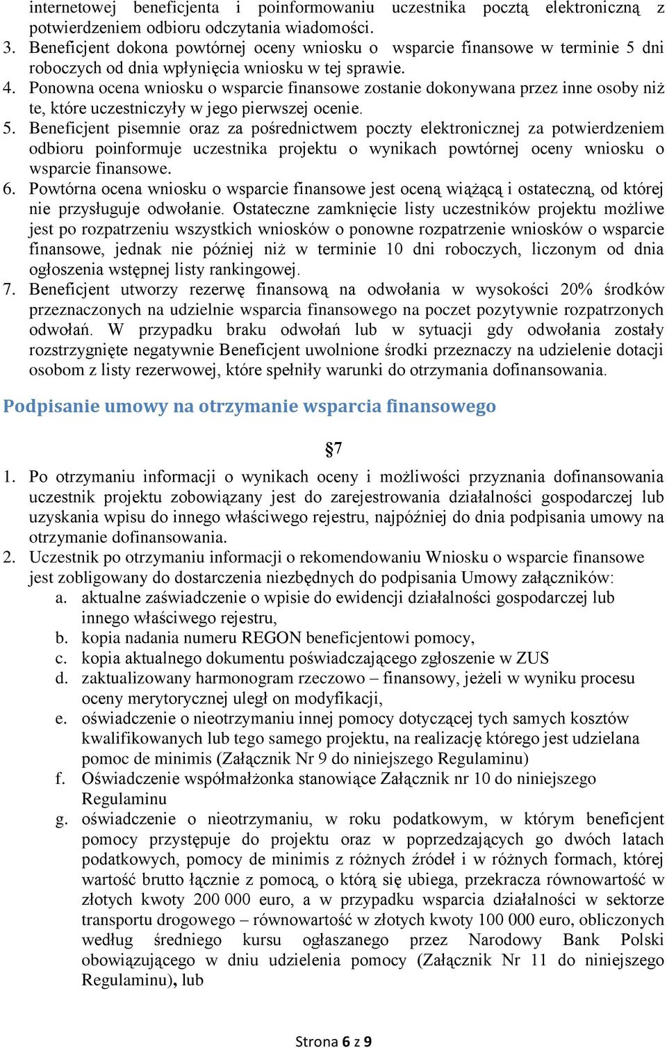 Ponowna ocena wniosku o wsparcie finansowe zostanie dokonywana przez inne osoby niż te, które uczestniczyły w jego pierwszej ocenie. 5.