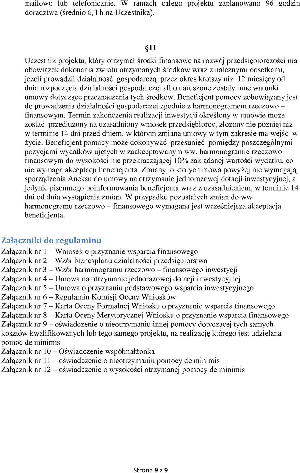 gospodarczą przez okres krótszy niż 12 miesięcy od dnia rozpoczęcia działalności gospodarczej albo naruszone zostały inne warunki umowy dotyczące przeznaczenia tych środków.