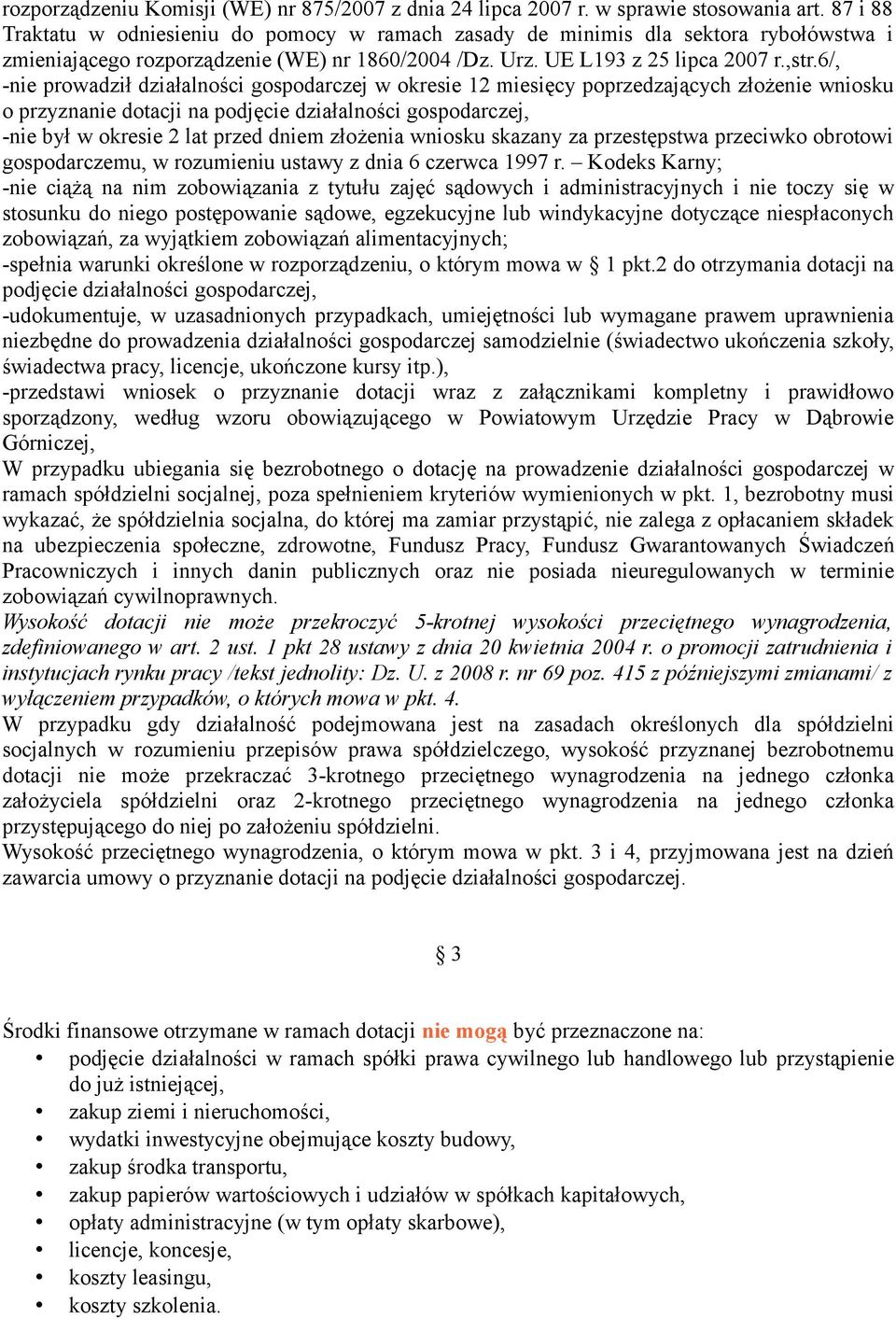 6/, -nie prowadził działalności gospodarczej w okresie 12 miesięcy poprzedzających złożenie wniosku o przyznanie dotacji na podjęcie działalności gospodarczej, -nie był w okresie 2 lat przed dniem