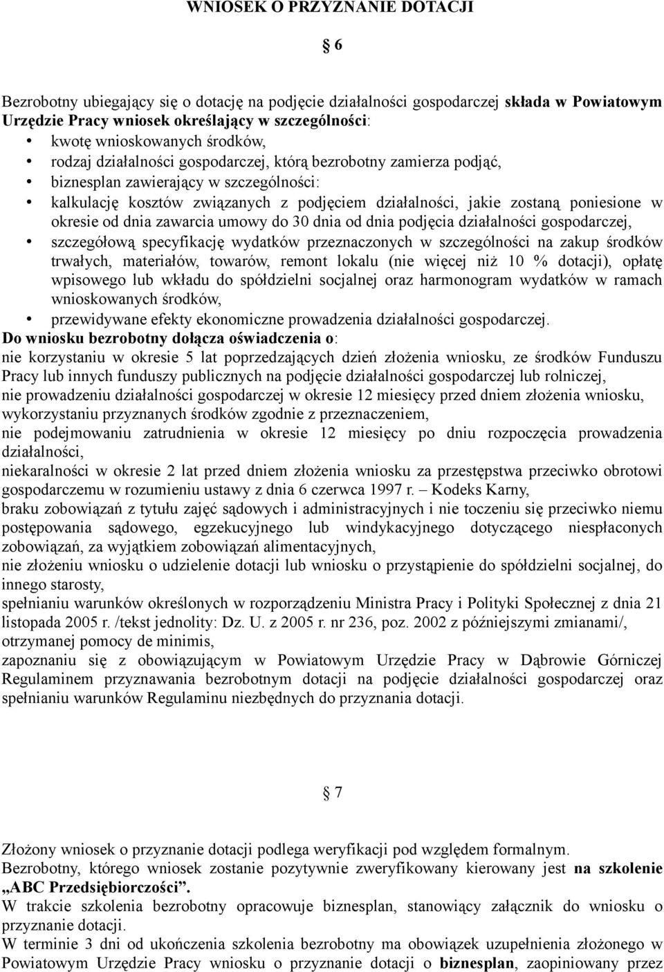 okresie od dnia zawarcia umowy do 30 dnia od dnia podjęcia działalności gospodarczej, szczegółową specyfikację wydatków przeznaczonych w szczególności na zakup środków trwałych, materiałów, towarów,