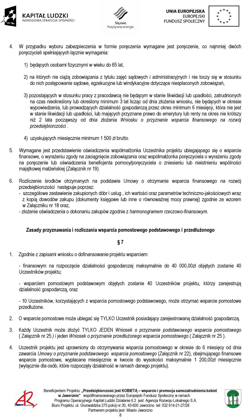3) pozostających w stosunku pracy z pracodawcą nie będącym w stanie likwidacji lub upadłości, zatrudnionych na czas nieokreślony lub określony minimum 3 lat licząc od dnia złożenia wniosku, nie
