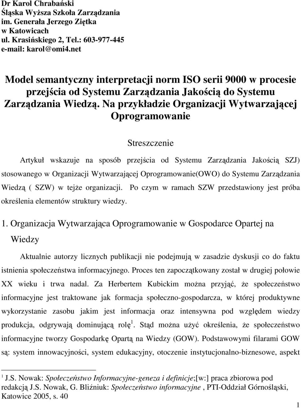 Na przykładzie Organizacji Wytwarzającej Oprogramowanie Streszczenie Artykuł wskazuje na sposób przejścia od Systemu Zarządzania Jakością SZJ) stosowanego w Organizacji Wytwarzającej