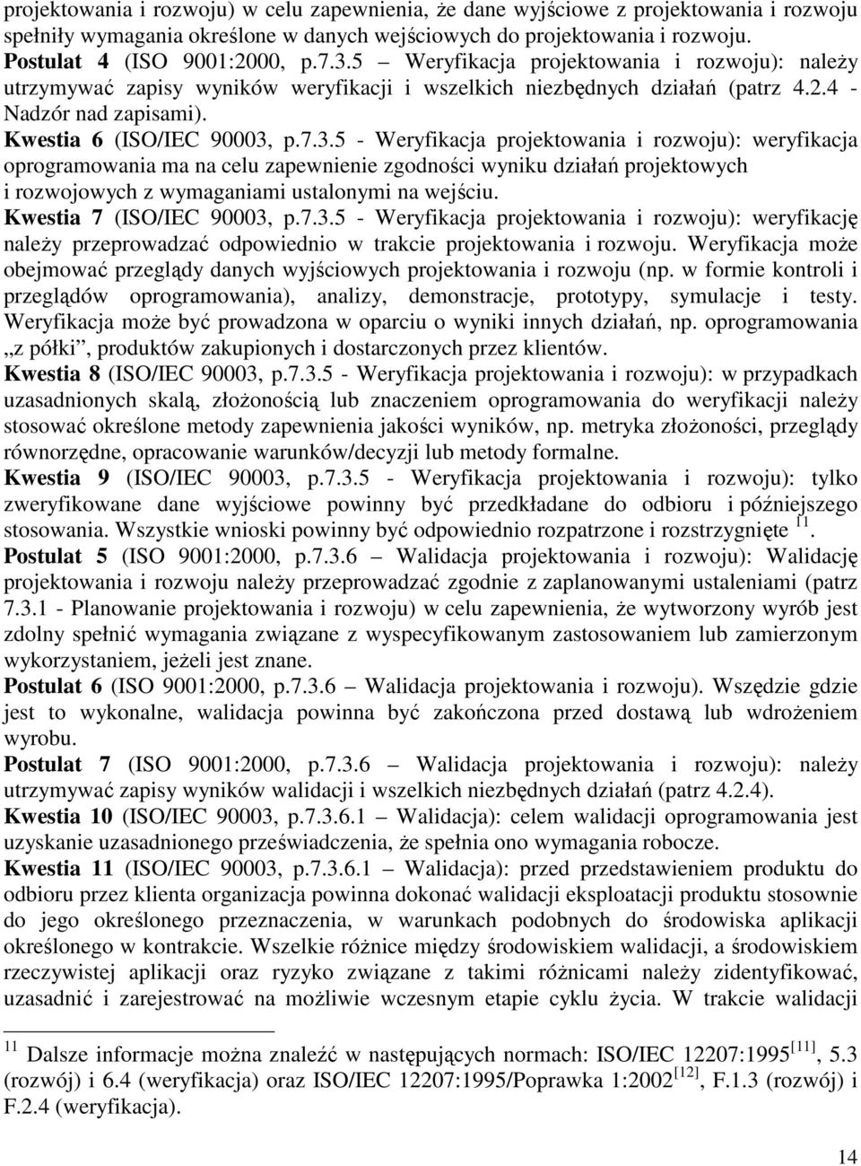 p.7.3.5 - Weryfikacja projektowania i rozwoju): weryfikacja oprogramowania ma na celu zapewnienie zgodności wyniku działań projektowych i rozwojowych z wymaganiami ustalonymi na wejściu.