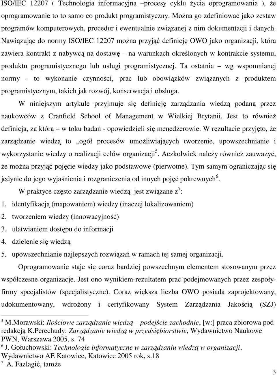 Nawiązując do normy ISO/IEC 12207 moŝna przyjąć definicję OWO jako organizacji, która zawiera kontrakt z nabywcą na dostawę na warunkach określonych w kontrakcie-systemu, produktu programistycznego