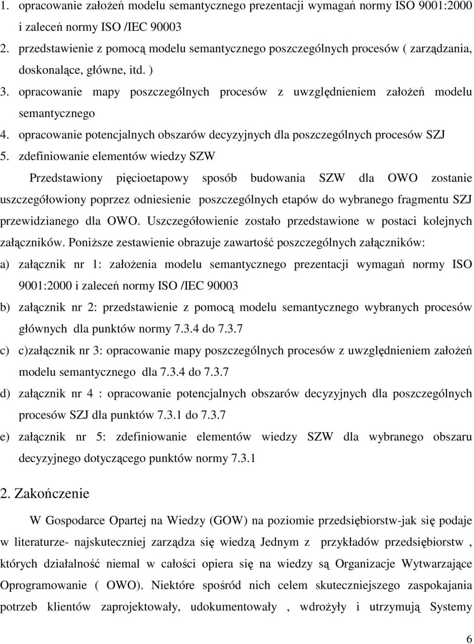 opracowanie mapy poszczególnych procesów z uwzględnieniem załoŝeń modelu semantycznego 4. opracowanie potencjalnych obszarów decyzyjnych dla poszczególnych procesów SZJ 5.