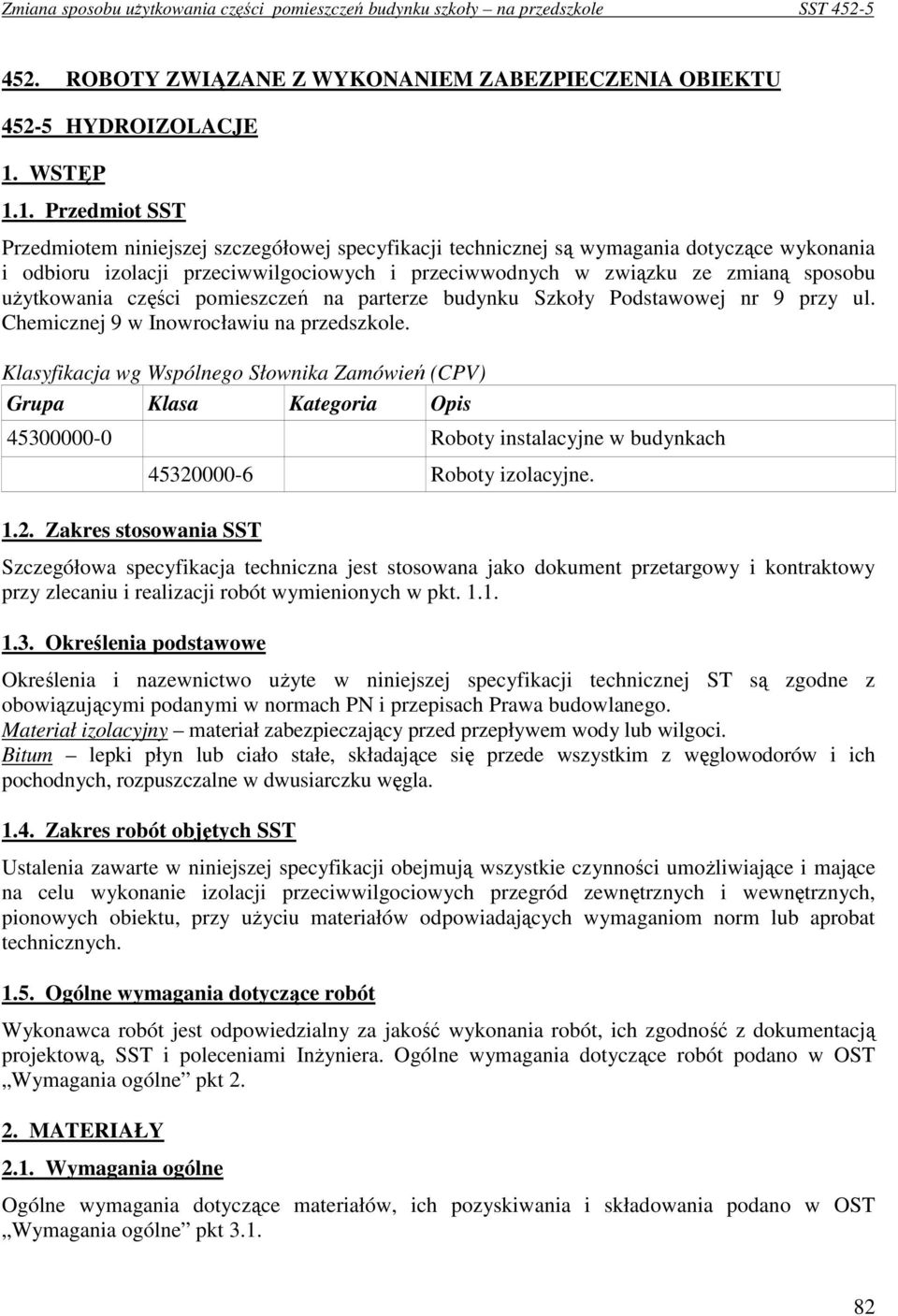 1. Przedmiot SST Przedmiotem niniejszej szczegółowej specyfikacji technicznej są wymagania dotyczące wykonania i odbioru izolacji przeciwwilgociowych i przeciwwodnych w związku ze zmianą sposobu