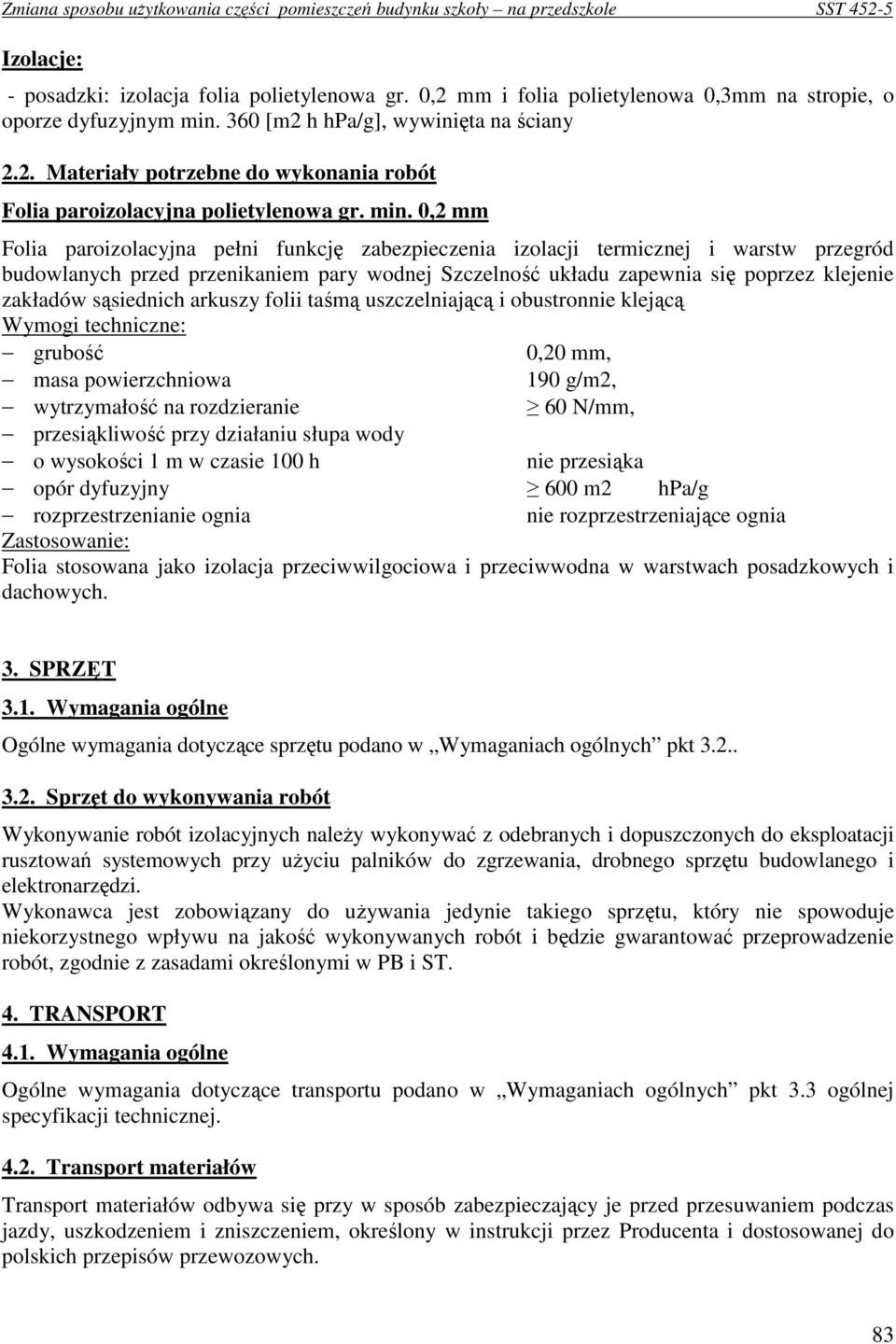 sąsiednich arkuszy folii taśmą uszczelniającą i obustronnie klejącą Wymogi techniczne: grubość 0,20 mm, masa powierzchniowa 190 g/m2, wytrzymałość na rozdzieranie 60 N/mm, przesiąkliwość przy