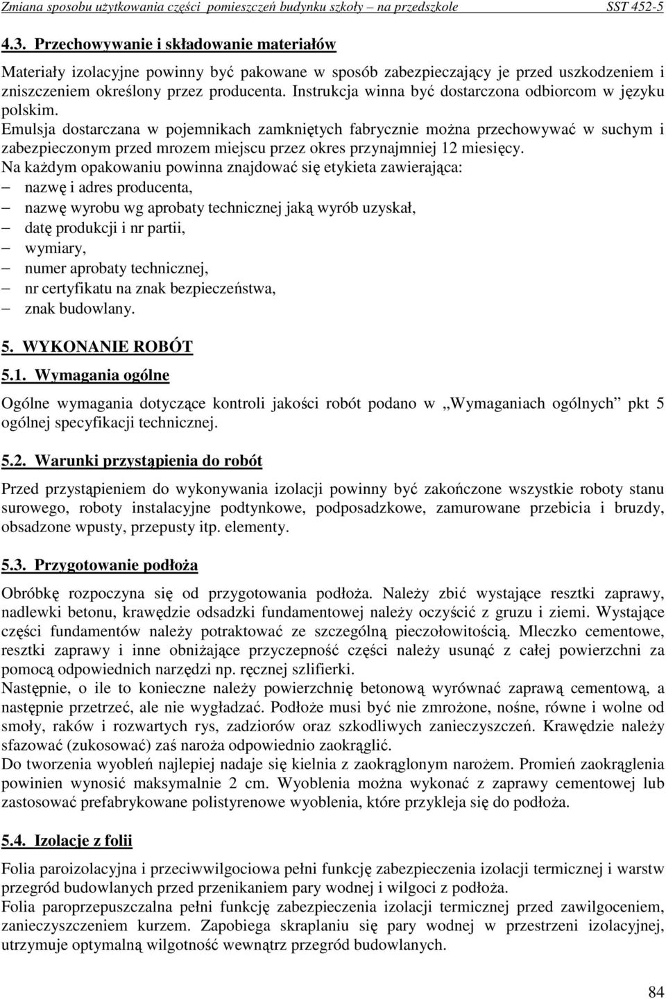 Emulsja dostarczana w pojemnikach zamkniętych fabrycznie moŝna przechowywać w suchym i zabezpieczonym przed mrozem miejscu przez okres przynajmniej 12 miesięcy.