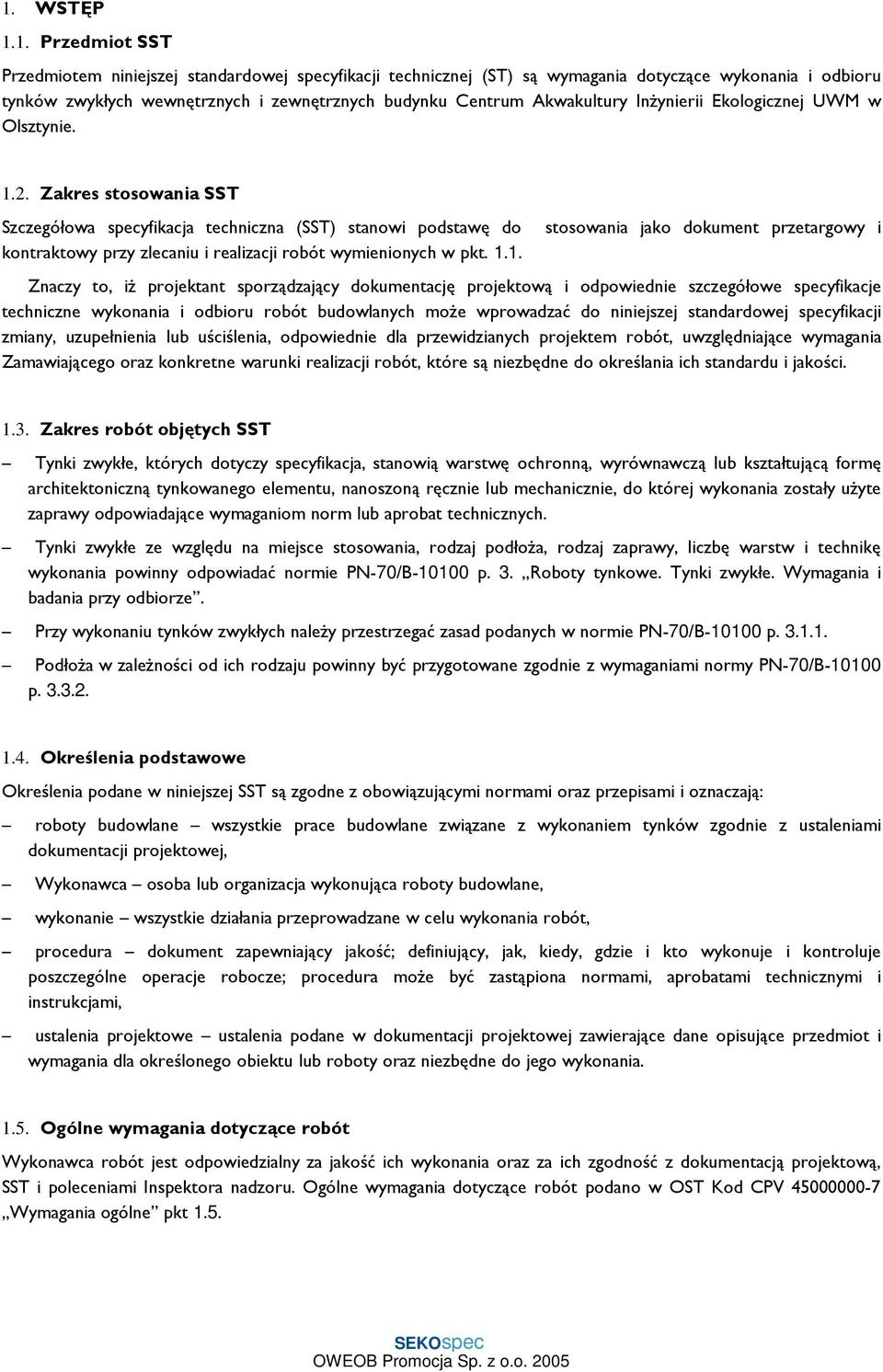 Zakres stosowania SST Szczegółowa specyfikacja techniczna (SST) stanowi podstawę do stosowania jako dokument przetargowy i kontraktowy przy zlecaniu i realizacji robót wymienionych w pkt. 1.