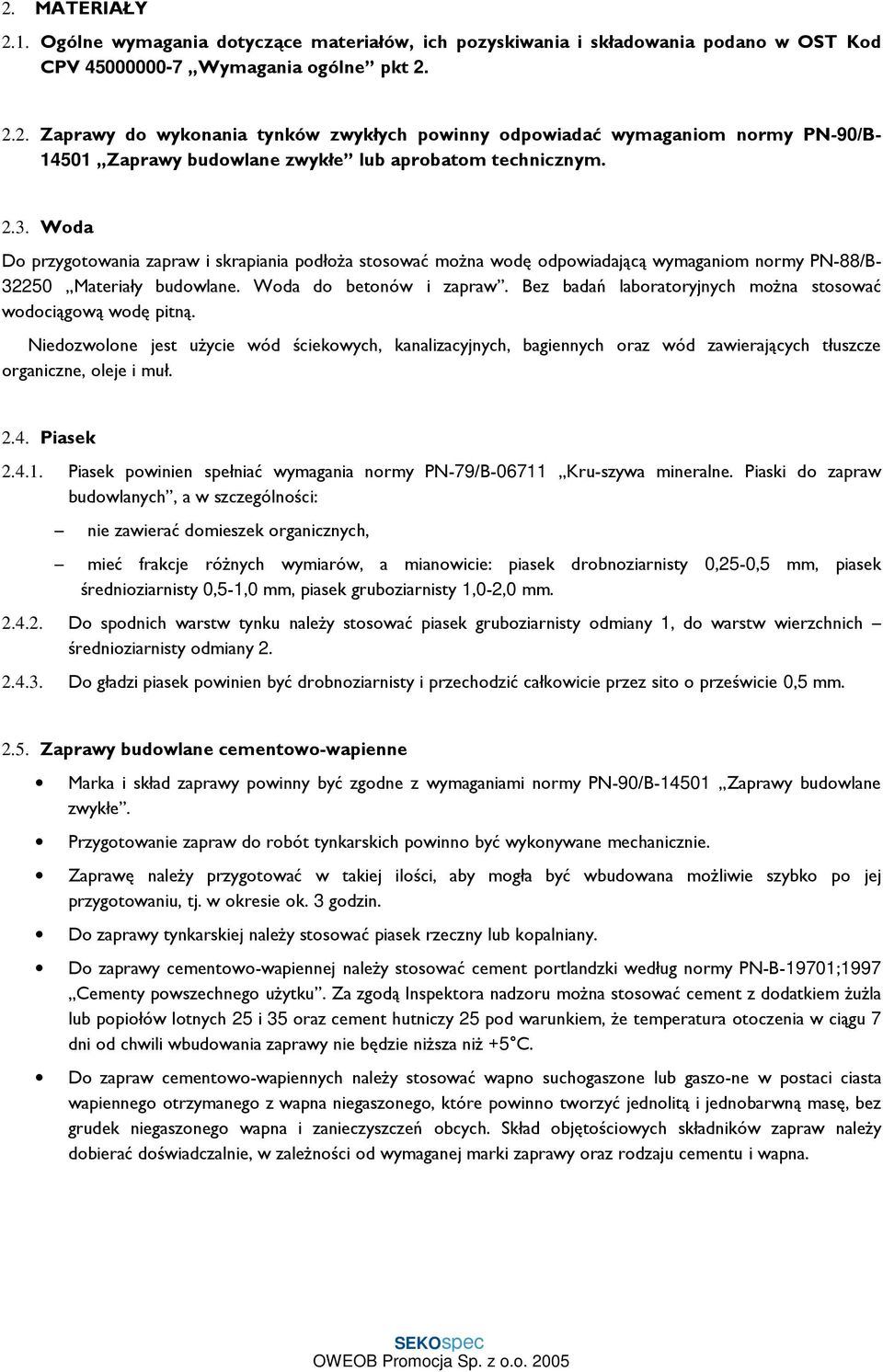 Bez badań laboratoryjnych moŝna stosować wodociągową wodę pitną. Niedozwolone jest uŝycie wód ściekowych, kanalizacyjnych, bagiennych oraz wód zawierających tłuszcze organiczne, oleje i muł. 2.4.