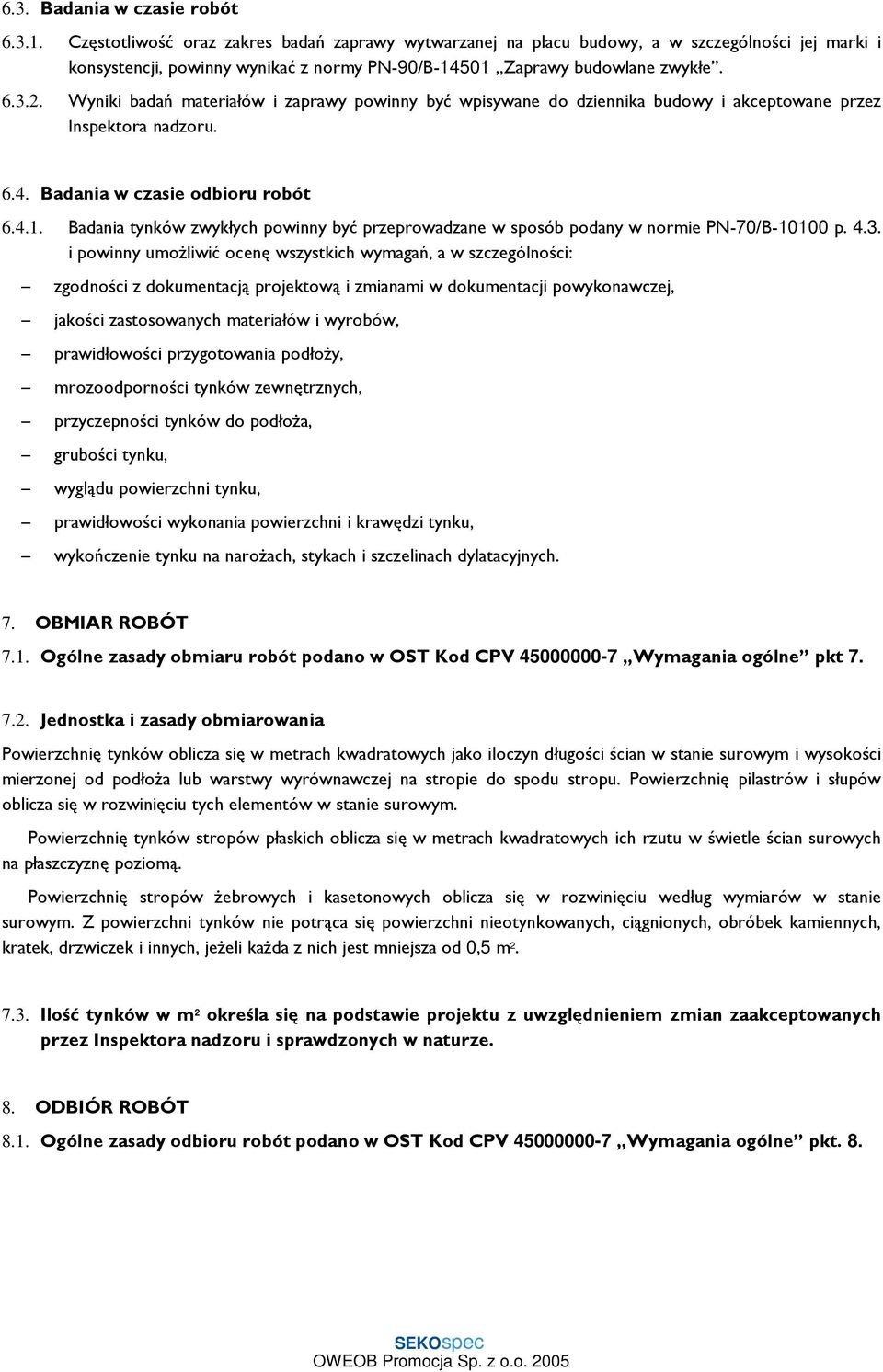 Wyniki badań materiałów i zaprawy powinny być wpisywane do dziennika budowy i akceptowane przez Inspektora nadzoru. 6.4. Badania w czasie odbioru robót 6.4.1.