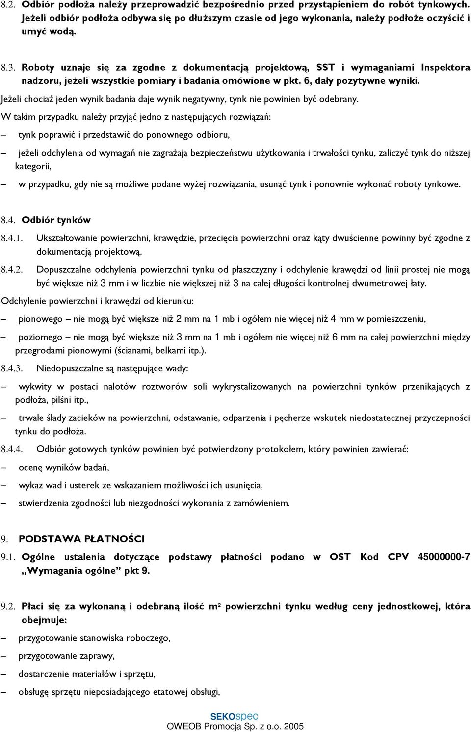 Roboty uznaje się za zgodne z dokumentacją projektową, SST i wymaganiami Inspektora nadzoru, jeŝeli wszystkie pomiary i badania omówione w pkt. 6, dały pozytywne wyniki.