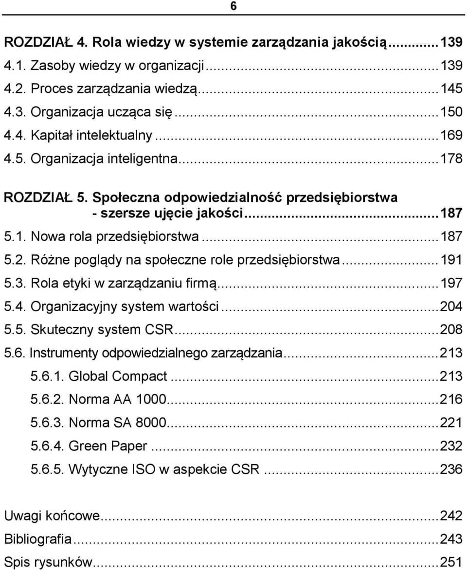 Różne poglądy na społeczne role przedsiębiorstwa... 191 5.3. Rola etyki w zarządzaniu firmą... 197 5.4. Organizacyjny system wartości... 204 5.5. Skuteczny system CSR... 208 5.6.