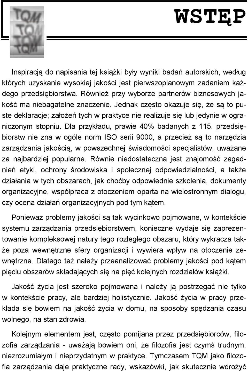 Jednak często okazuje się, że są to puste deklaracje; założeń tych w praktyce nie realizuje się lub jedynie w ograniczonym stopniu. Dla przykładu, prawie 40% badanych z 115.