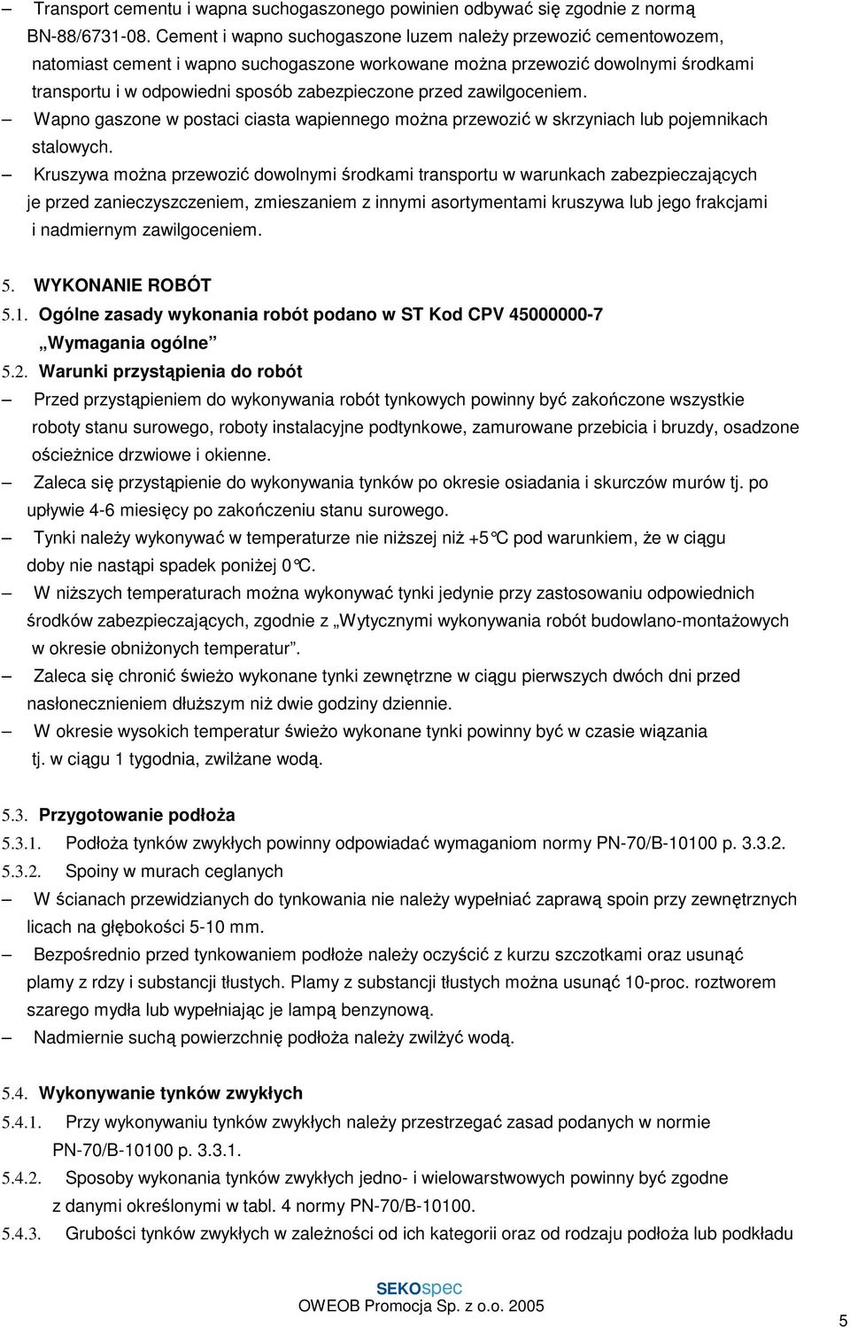 przed zawilgoceniem. Wapno gaszone w postaci ciasta wapiennego moŝna przewozić w skrzyniach lub pojemnikach stalowych.