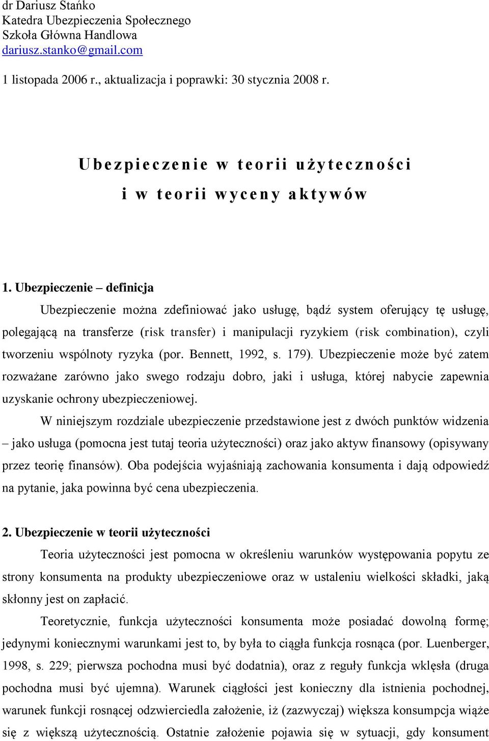 Ubezpieczenie definicja Ubezpieczenie można zdefiniować jako usługę, bądź sysem oferujący ę usługę, polegającą na ransferze (risk ransfer) i manipulacji ryzykiem (risk combinaion), czyli worzeniu