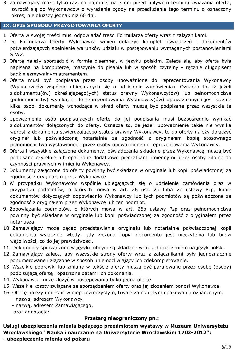 Do Formularza Oferty Wykonawca winien dołączyć komplet oświadczeń i dokumentów potwierdzających spełnienie warunków udziału w postępowaniu wymaganych postanowieniami SIWZ. 3.