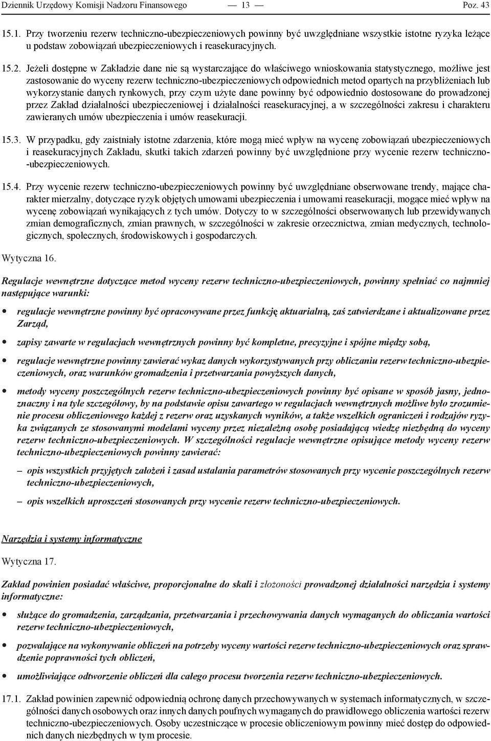 Jeżeli dostępne w Zakładzie dane nie są wystarczające do właściwego wnioskowania statystycznego, możliwe jest zastosowanie do wyceny rezerw techniczno-ubezpieczeniowych odpowiednich metod opartych na