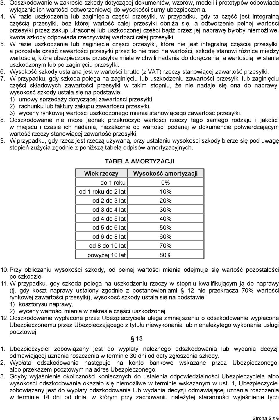 przesyłki przez zakup utraconej lub uszkodzonej części bądź przez jej naprawę byłoby niemożliwe, kwota szkody odpowiada rzeczywistej wartości całej przesyłki. 5.