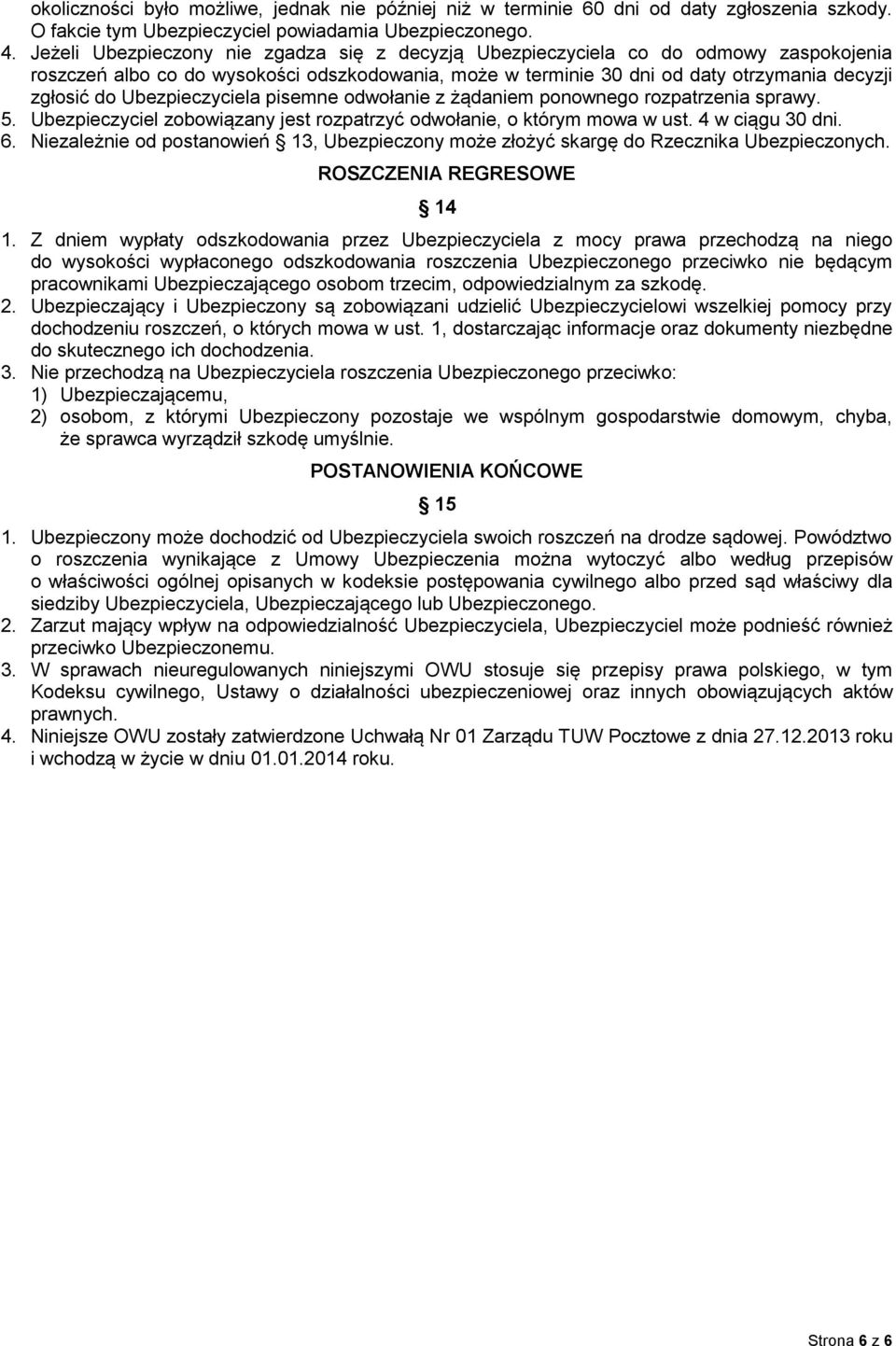 Ubezpieczyciela pisemne odwołanie z żądaniem ponownego rozpatrzenia sprawy. 5. Ubezpieczyciel zobowiązany jest rozpatrzyć odwołanie, o którym mowa w ust. 4 w ciągu 30 dni. 6.