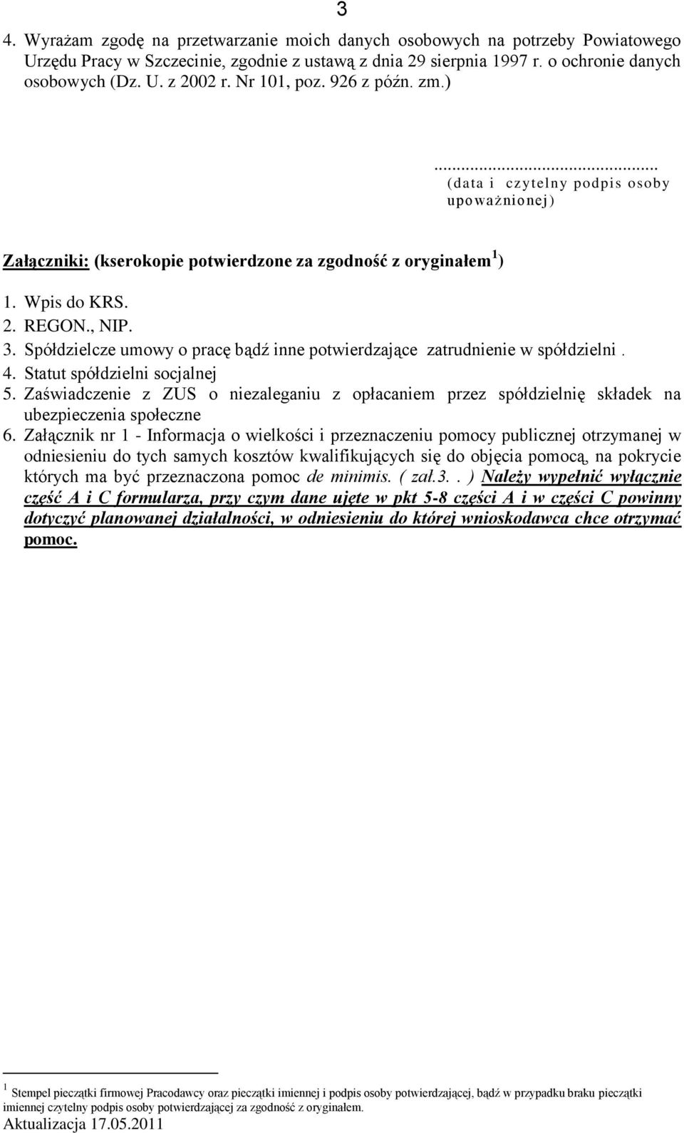 Spółdzielcze umowy o pracę bądź inne potwierdzające zatrudnienie w spółdzielni. 4. Statut spółdzielni socjalnej 5.