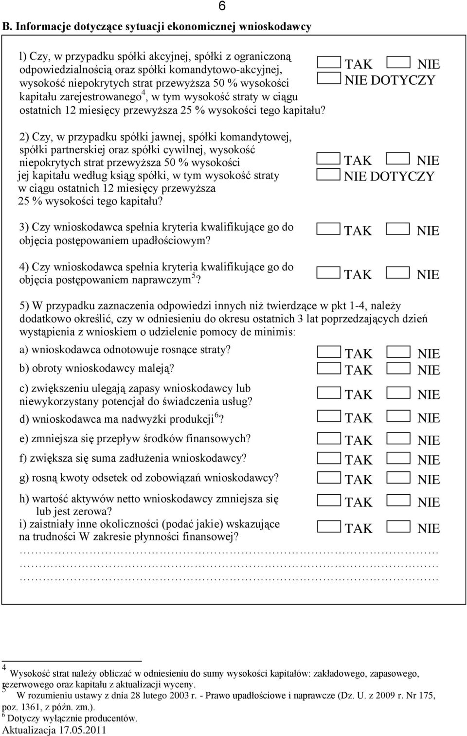 2) Czy, w przypadku spółki jawnej, spółki komandytowej, spółki partnerskiej oraz spółki cywilnej, wysokość niepokrytych strat przewyższa 50 % wysokości jej kapitału według ksiąg spółki, w tym