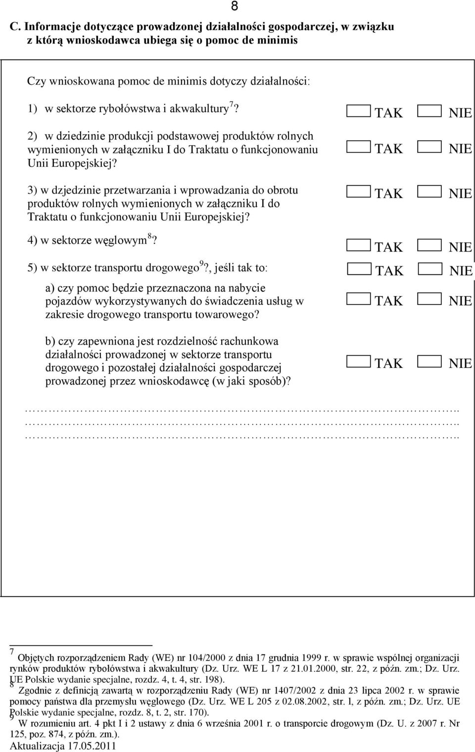 3) w dzjedzinie przetwarzania i wprowadzania do obrotu produktów rolnych wymienionych w załączniku I do Traktatu o funkcjonowaniu Unii Europejskiej? 4) w sektorze węglowym 8?