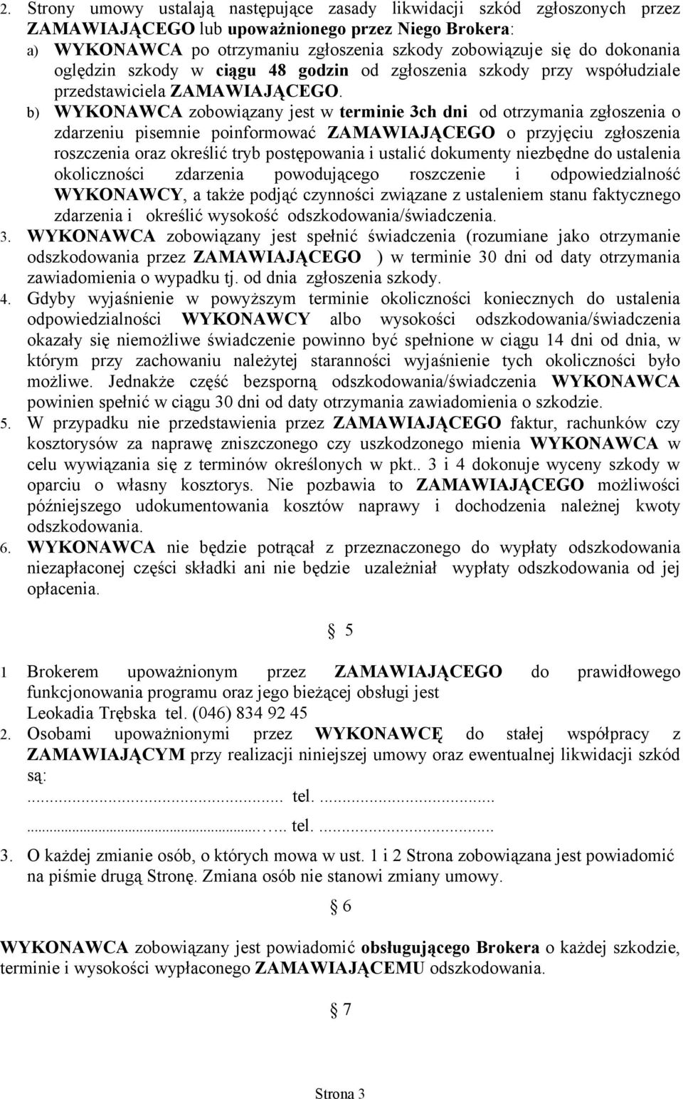 b) WYKONAWCA zobowiązany jest w terminie 3ch dni od otrzymania zgłoszenia o zdarzeniu pisemnie poinformować ZAMAWIAJĄCEGO o przyjęciu zgłoszenia roszczenia oraz określić tryb postępowania i ustalić