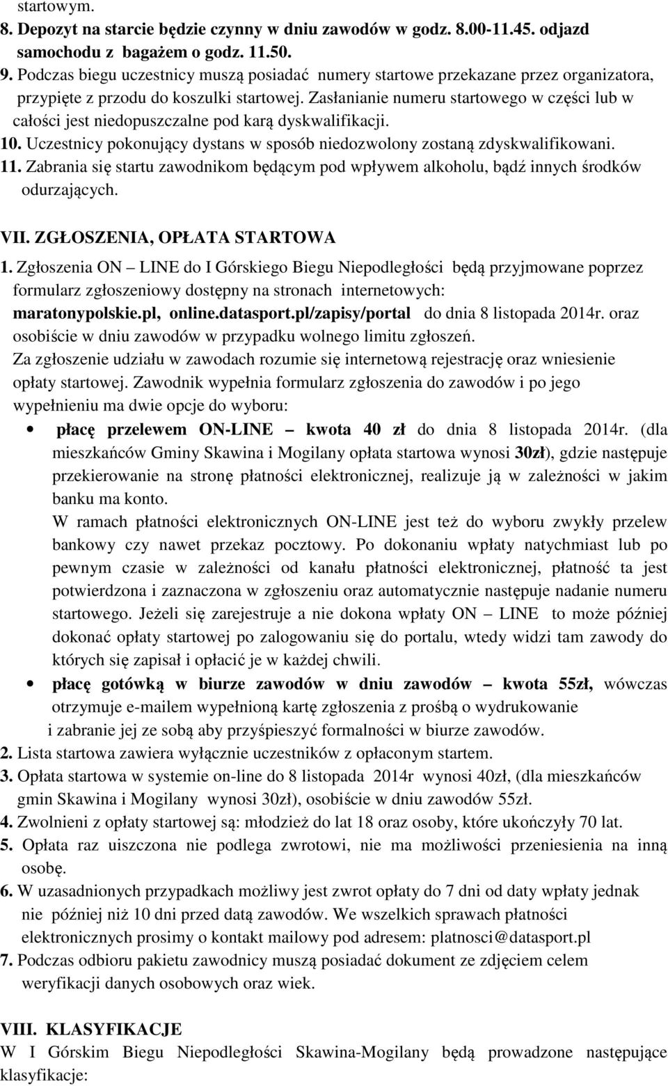 Zasłanianie numeru startowego w części lub w całości jest niedopuszczalne pod karą dyskwalifikacji. 10. Uczestnicy pokonujący dystans w sposób niedozwolony zostaną zdyskwalifikowani. 11.