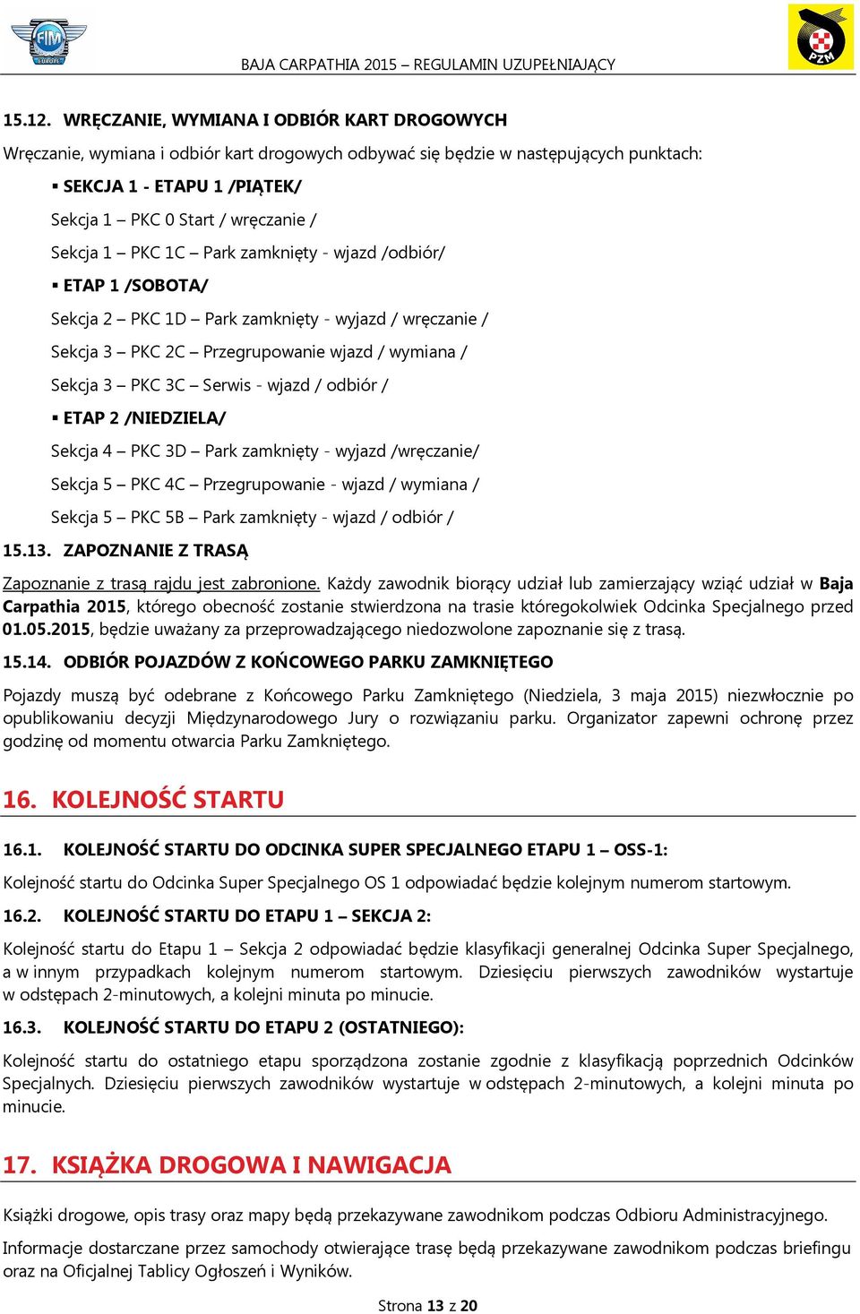 Sekcja 1 PKC 1C Park zamknięty - wjazd /odbiór/ ETAP 1 /SOBOTA/ Sekcja 2 PKC 1D Park zamknięty - wyjazd / wręczanie / Sekcja 3 PKC 2C Przegrupowanie wjazd / wymiana / Sekcja 3 PKC 3C Serwis - wjazd /