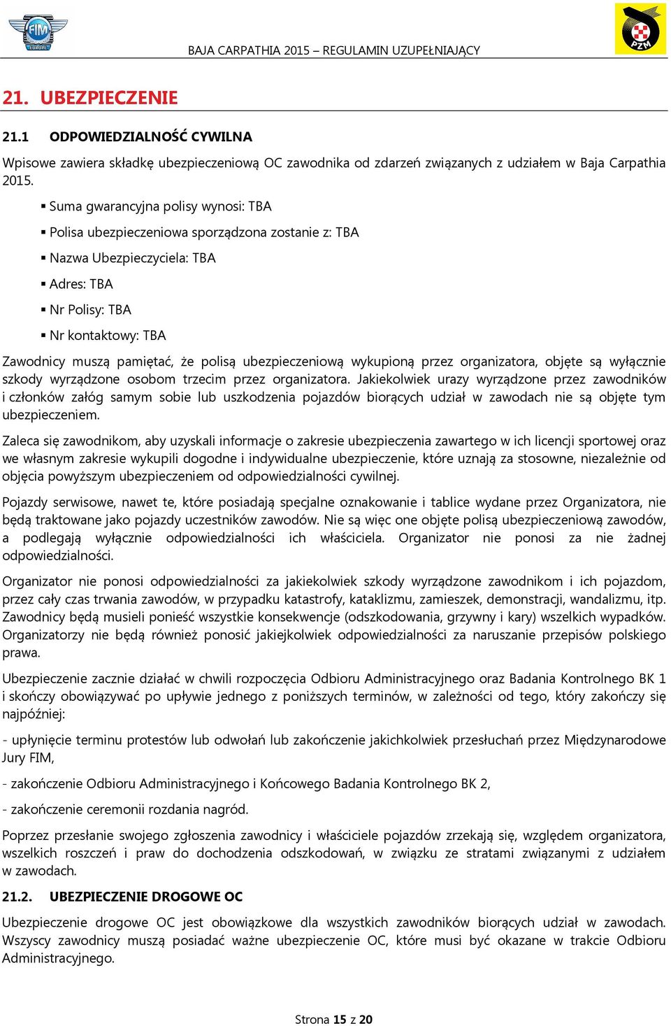 ubezpieczeniową wykupioną przez organizatora, objęte są wyłącznie szkody wyrządzone osobom trzecim przez organizatora.