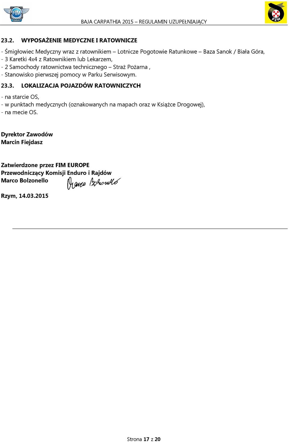 23.3. LOKALIZACJA POJAZDÓW RATOWNICZYCH - na starcie OS, - w punktach medycznych (oznakowanych na mapach oraz w Książce Drogowej), - na mecie OS.