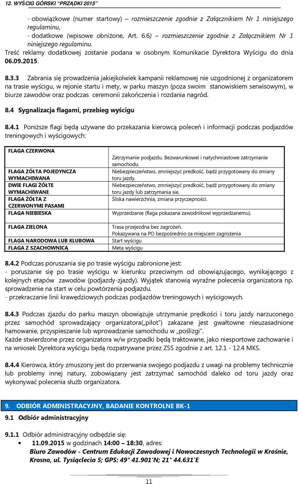 3 Zabrania się prowadzenia jakiejkolwiek kampanii reklamowej nie uzgodnionej z organizatorem na trasie wyścigu, w rejonie startu i mety, w parku maszyn (poza swoim stanowiskiem serwisowym), w biurze