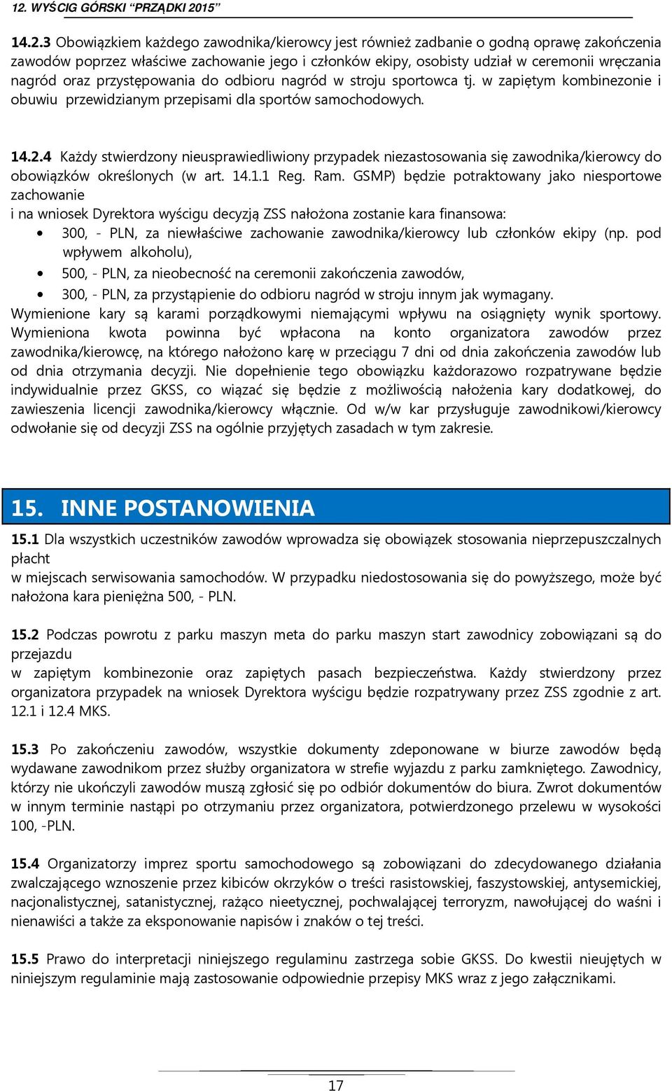 4 Każdy stwierdzony nieusprawiedliwiony przypadek niezastosowania się zawodnika/kierowcy do obowiązków określonych (w art. 14.1.1 Reg. Ram.