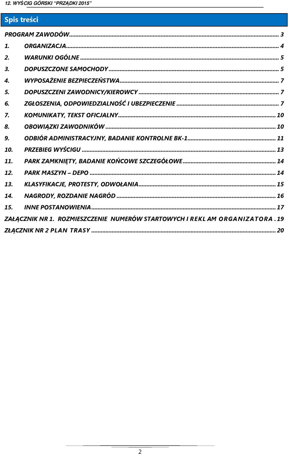 ODBIÓR ADMINISTRACYJNY, BADANIE KONTROLNE BK-1... 11 10. PRZEBIEG WYŚCIGU... 13 11. PARK ZAMKNIĘTY, BADANIE KOŃCOWE SZCZEGÓŁOWE... 14 12. PARK MASZYN DEPO... 14 13.