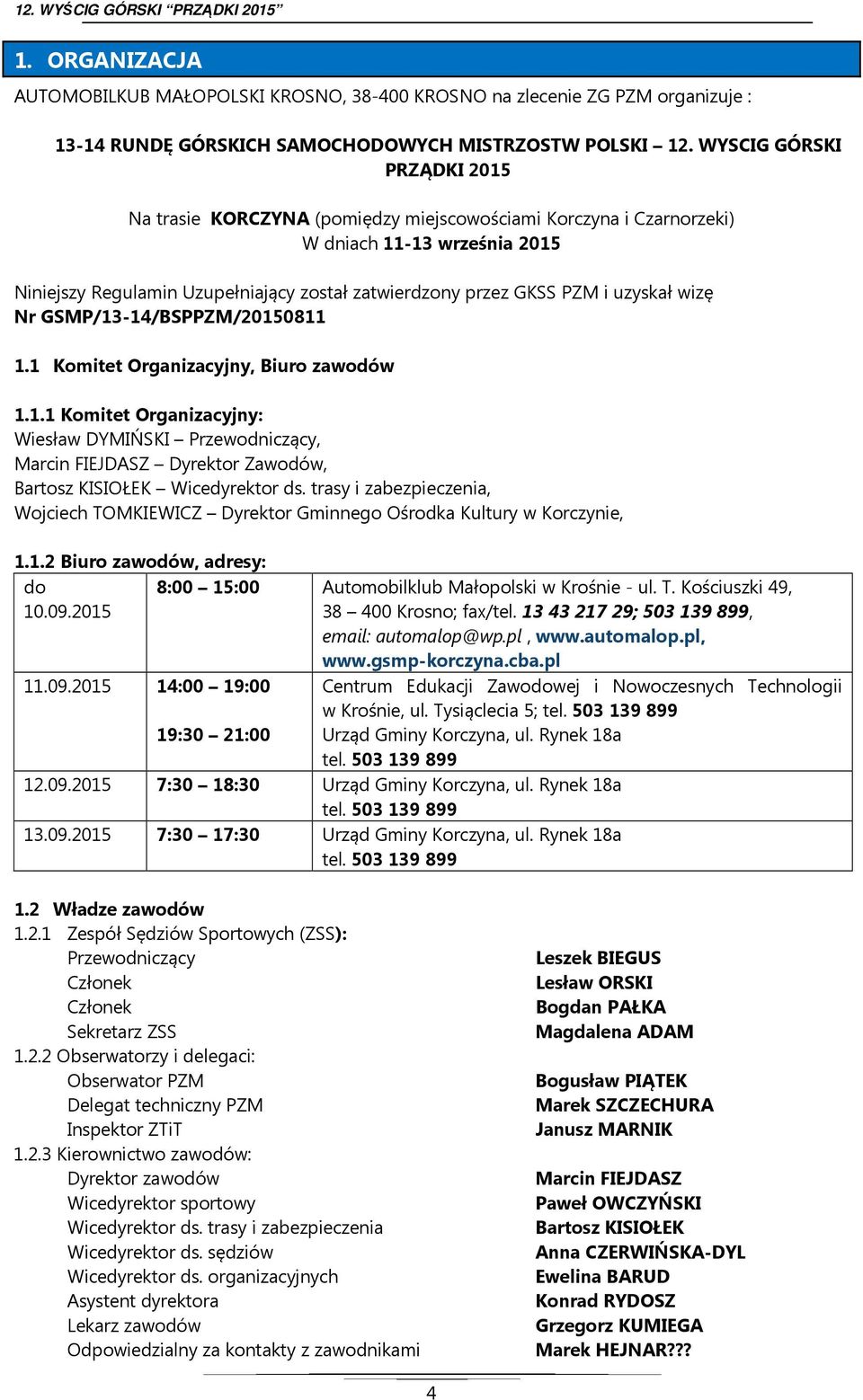 uzyskał wizę Nr GSMP/13-14/BSPPZM/20150811 1.1 Komitet Organizacyjny, Biuro zawodów 1.1.1 Komitet Organizacyjny: Wiesław DYMIŃSKI Przewodniczący, Marcin FIEJDASZ Dyrektor Zawodów, Bartosz KISIOŁEK Wicedyrektor ds.