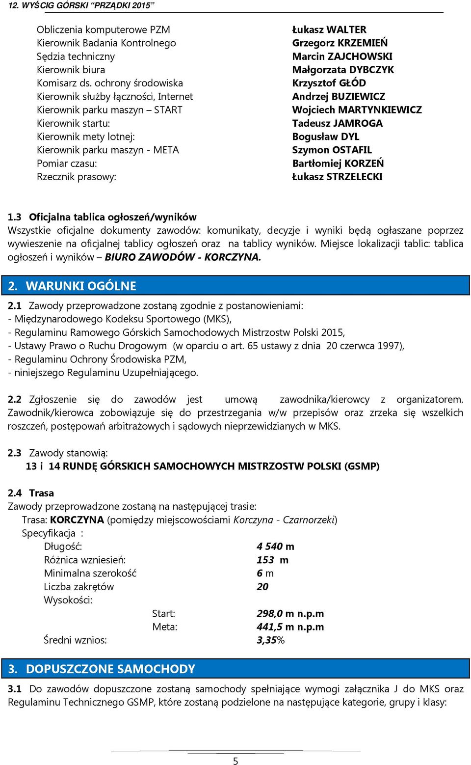 WALTER Grzegorz KRZEMIEŃ Marcin ZAJCHOWSKI Małgorzata DYBCZYK Krzysztof GŁÓD Andrzej BUZIEWICZ Wojciech MARTYNKIEWICZ Tadeusz JAMROGA Bogusław DYL Szymon OSTAFIL Bartłomiej KORZEŃ Łukasz STRZELECKI 1.